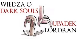 Wiedza o Dark Souls #1: UPADEK LORDRAN - Zepsucie, Rzeź i Nadzieja...