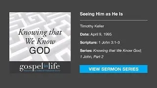 Seeing Him as He Is – Timothy Keller [Sermon]