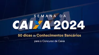 50 dicas de Conhecimentos Bancários para o Concurso da Caixa - Semana da CAIXA 2024