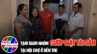 Tạm giam nhóm cướp giật tài sản tại hội chợ ở Bến Tre