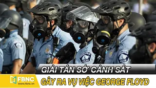 Tin thế giới nổi bật ngày 9/6/2020 | Giải tán Sở cảnh sát gây ra vụ việc George Floyd | FBNC