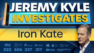 Jeremy Kyle Investigates: Iron Kate | 25-Jul-23