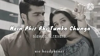 Mein Phir Bhi Tumko Chahunga [slowed & reverb] use headphones (arjit singh) {half girlfriend} #viral