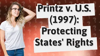 What is the Printz v. U.S. (1997) Case and How Does It Impact Constitutional Law?