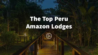 The Top Peru Amazon Lodges