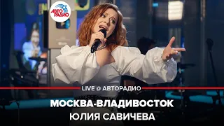 Юлия Савичева - Москва-Владивосток (LIVE @ Авторадио)