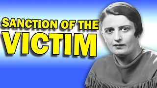 Ayn Rand's Sanction of the Victim: Worse Now Than Ever