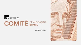 Comitê de Alocação Brasil | Abril 2024