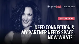 "I Need Connection & My Partner Needs Space. Now What?"