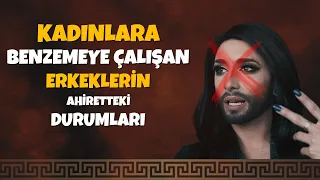 Kadınlara Benzemeye Çalışan Erkekler Nasıl Azap Görecekler? Peygamberimiz Neden Lanet Etti?