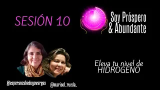 Sesión 10. Eleva tu Hidrogeno. Yo Soy Prospero & Abundante. Esperanza Bedoya-Marisol Rueda