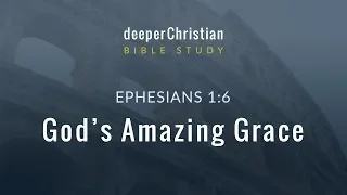 Lesson 13: God's Amazing Grace (Ephesians 1:6) – Bible Study