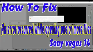 How To Fix An error occurred while opening one or more files Sony vegas 14 | KienThucQuanhTa DIY