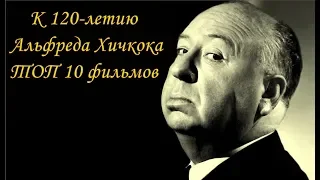 К 120-летию Альфреда Хичкока ТОП 10 лучших фильмов