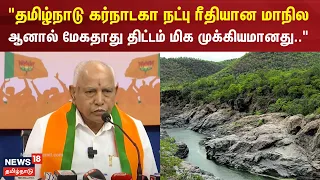 "தமிழ்நாடு கர்நாடகா நட்பு ரீதியான மாநில ஆனால் மேகதாது திட்டம் மிக முக்கியமானது.." | B S Yediyurappa