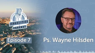 Ps. Wayne Hilsden | Israelities Podcast | Episode 7