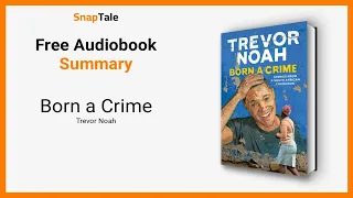 Born a Crime by Trevor Noah: 15 Minute Summary