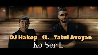 DJ Hakop - “Ko Ser e “ ft. Tatul Avoyan  (Official Music Video) 2018