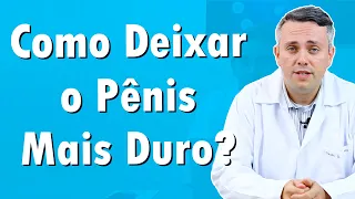 Como Deixar o Pênis Mais Rígido? | Dr. Claudio Guimarães