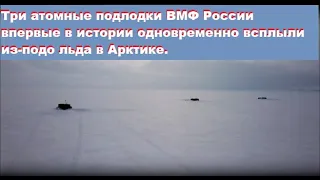 Три атомные подлодки ВМФ России  впервые в истории одновременно всплыли из-подо льда в Арктике.