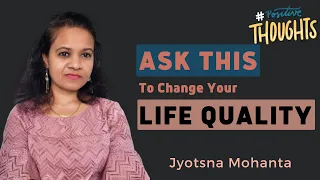 These 3 Questions Decides QUALITY OF YOUR LIFE | Jyotsna Mohanta