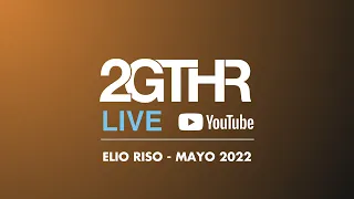 2GTHR - Elio Riso (Mayo 2022)