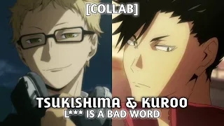 AMV[Collab] Tsukishima & Kuroo | L*** Is A Bad Word