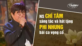 Nghệ Sĩ Chí Tâm sáng tác và hát tặng Phi Nhung bài ca vọng cổ