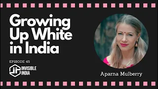 Growing Up White in India | Aparna Mulberry @invertedcoconut | Invisible India Podcast | Episode 45
