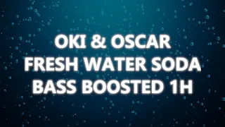 OKI - FRESH WATER SODA | BASS BOOSTED 1H