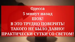 Одесса 5 минут назад. ШОК! В ЭТО ТРУДНО ПОВЕРИТЬ! ТАКОГО НЕ БЫЛО ДАВНО! ПРАКТИЧЕСКИ СУТКИ СО СВЕТОМ!