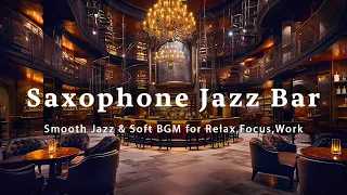 Saxophone Jazz Bar 🍷 Exquisite Saxophone Jazz Music - Smooth Jazz & Soft BGM for Relax,Focus,Work