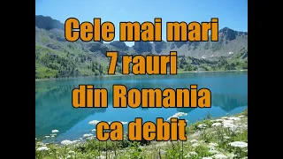 Cele mai mari 7 rauri din Romania ca debit!