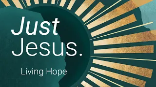 EASTER SUNDAY | Just Jesus | Living Hope (Full Meeting)