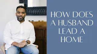 How Does a Husband lead a home