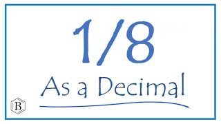 Write the 1/8 as a Decimal