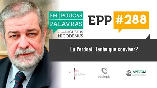 EPP #288 | EU PERDOEI! TENHO QUE CONVIVER? - AUGUSTUS NICODEMUS