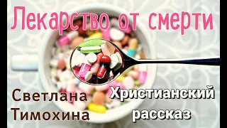 Лекарство от смерти Очень интересный христианский рассказ Новинка 2021 - Светлана Тимохина