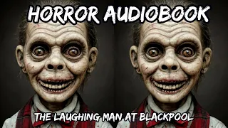 Horror Audiobook: The Laughing Man at Blackpool (Scary Stories) Creepy Stories