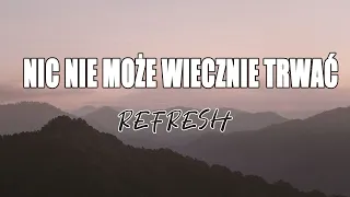 Refresh - Nic Nie Może Wiecznie Trwać (Tekst/Liryk) ||  Kiedyś Do Ciebie Wrócę,  Bad Boy