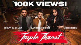 'Triple Threat' - Darshan Doshi feat Rhythm Shaw & Mohini Dey