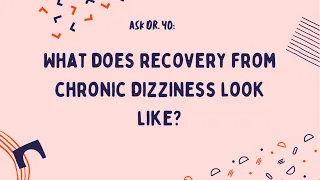 Ask Dr. Yo: what does recovery from chronic dizziness (PPPD, MdDS-type symptoms, VM) look like?