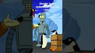 Bender is the epitome of "Not my Job!"