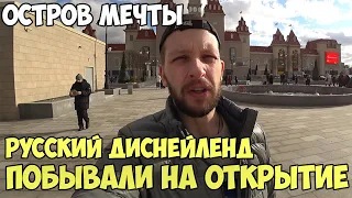 ОСТРОВ МЕЧТЫ | РУССКИЙ ДИСНЕЙЛЕНД | ПАРК АТТРАКЦИОНОВ | ОТКРЫТИЕ МОСКВА