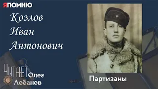 Козлов Иван Антонович. Проект "Я помню" Артема Драбкина. Партизаны.