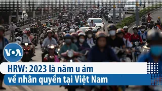 HRW: 2023 là năm u ám về nhân quyền tại Việt Nam | VOA Tiếng Việt