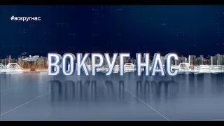 Информационная передача "Вокруг нас". Выпуск от 15.08.2017.