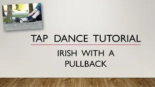 LEARN HOW TO DO AN IRISH WITH A PULLBACK - TAP DANCE TUTORIAL