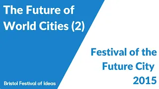 The Future of World Cities (2) (Festival of the Future City 2015)