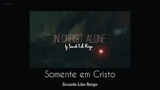 In Christ Alone - Sounds Like Reign (legendado em português)
